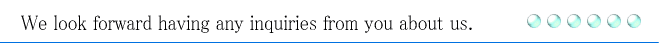 We look forward having any inquries from you about us.