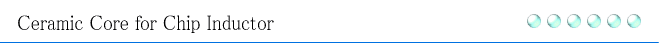 Ceramic Core for Chip Inductor