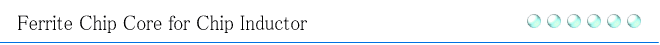 Ferrite Chip Core for Chip Inductor